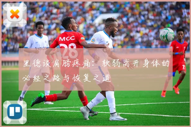 里德谈肩膀疼痛：软弱离开身体的必经之路与恢复之道