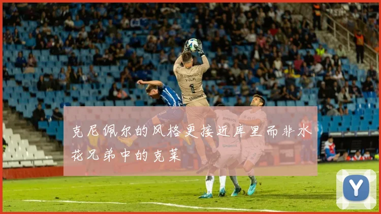 克尼佩尔的风格更接近库里而非水花兄弟中的克莱