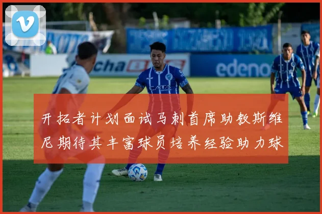 开拓者计划面试马刺首席助教斯维尼期待其丰富球员培养经验助力球队发展